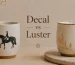Decal vs Luste Workshop Way to Customize Ceramics